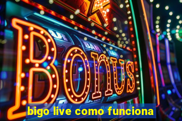 bigo live como funciona